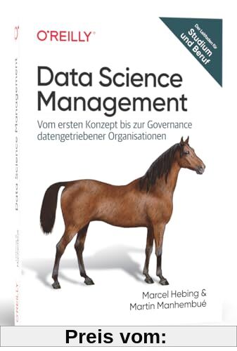 Data Science Management: Vom ersten Konzept bis zur Governance datengetriebener Organisationen (Animals)